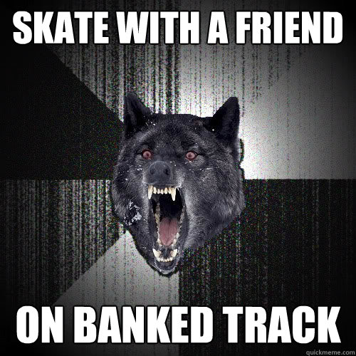 Skate with a friend ON Banked track  insanitywolf