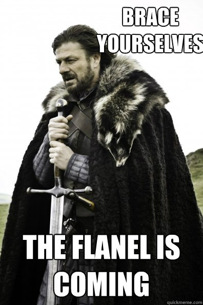 Brace Yourselves the flanel is coming   Game of Thrones