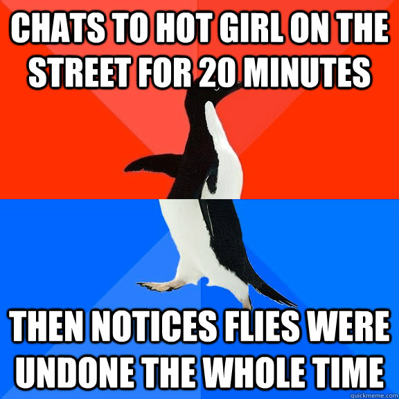 Chats to hot girl on the street for 20 minutes then notices flies were undone the whole time  Socially Awesome Awkward Penguin