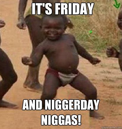 IT's friday  and niggerday niggas!  dancing african baby