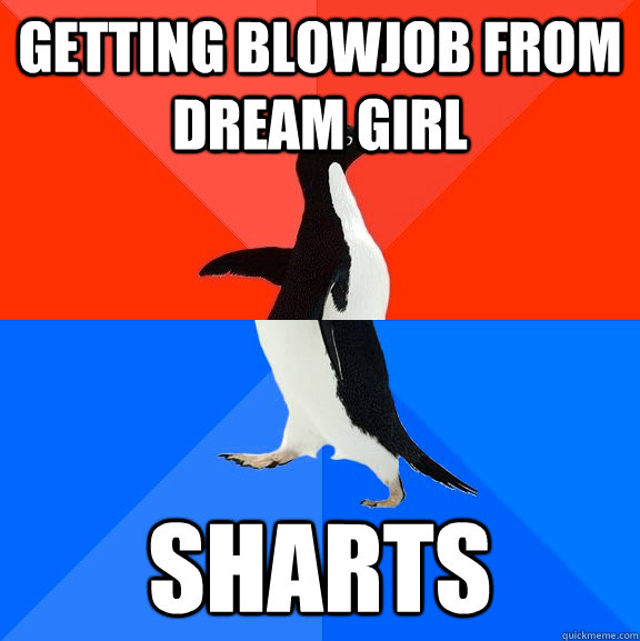 Getting blowjob from dream girl Sharts - Getting blowjob from dream girl Sharts  Socially Awesome Awkward Penguin