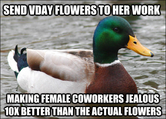 Send Vday Flowers to her Work Making female coworkers jealous 10x better than the actual flowers  Actual Advice Mallard