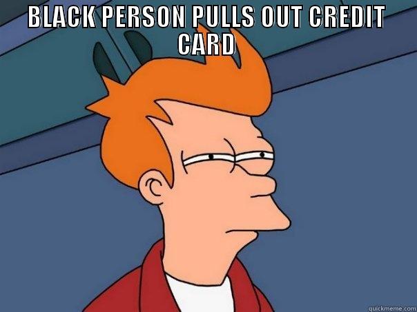 BLACK PERSON PULLS OUT CREDIT CARD  Futurama Fry