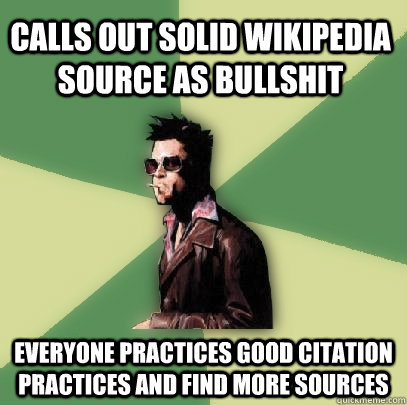 Calls out solid wikipedia source as bullshit Everyone practices good citation practices and find more sources - Calls out solid wikipedia source as bullshit Everyone practices good citation practices and find more sources  Helpful Tyler Durden