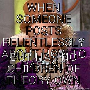 WHEN SOMEONE POSTS RELENTLESSLY ABOUT HOW TO PARENT BUT HAS NO CHILDREN OF THEORY OWN Creepy Wonka