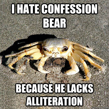 I hate confession bear because he lacks alliteration   Confession Crab