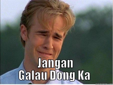  JANGAN GALAU DONG KA  1990s Problems