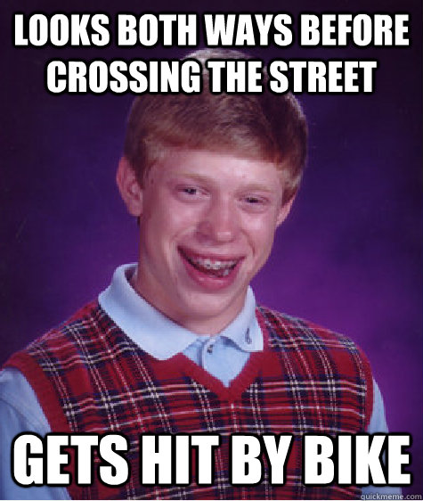 looks both ways before crossing the street gets hit by bike  Bad Luck Brian