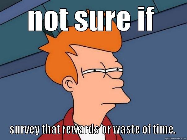 NOT SURE IF SURVEY THAT REWARDS OR WASTE OF TIME. Futurama Fry