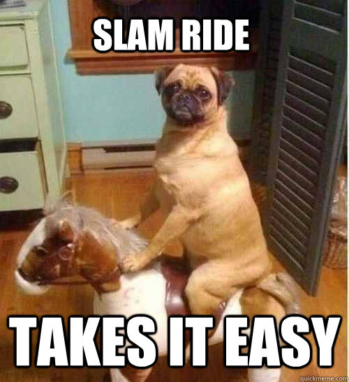 SLAM RIDE Takes it easy  