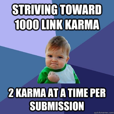 Striving toward 1000 link karma 2 karma at a time per submission - Striving toward 1000 link karma 2 karma at a time per submission  Success Kid