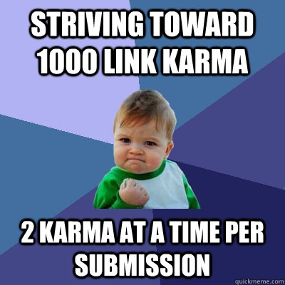 Striving toward 1000 link karma 2 karma at a time per submission  Success Kid