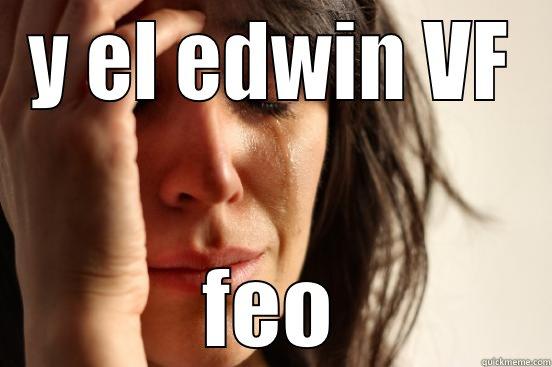 Y EL EDWIN VF FEO First World Problems