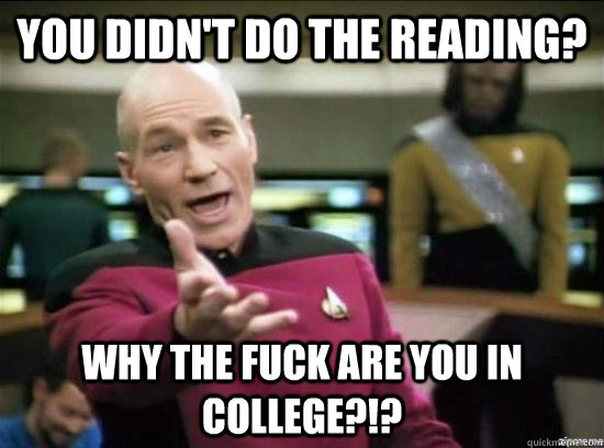 You didn't do the reading? Why the fuck are you in college?!?  Annoyed Picard HD