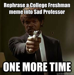 Rephrase a College Freshman 
meme into Sad Professor ONE MORE TIME  Friendzoned Jules