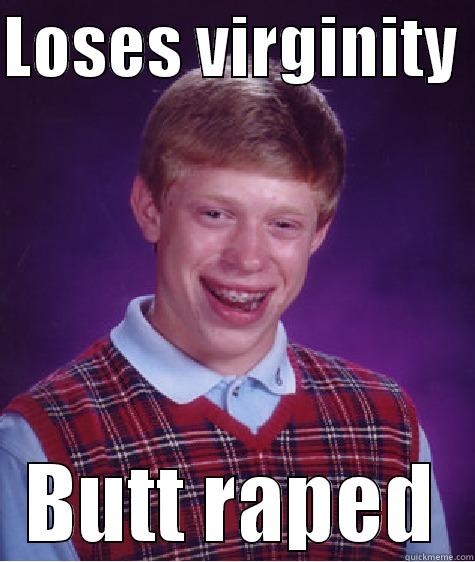 LOSES VIRGINITY  BUTT RAPED Bad Luck Brian