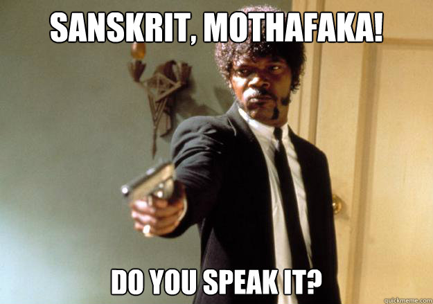 Sanskrit, mothafaka! do you speak it? - Sanskrit, mothafaka! do you speak it?  Samuel L Jackson