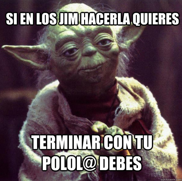 si en los jim hacerla quieres terminar con tu polol@ debes  