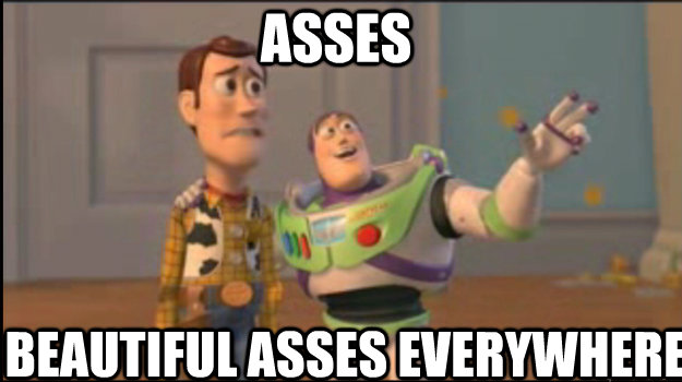 Asses beautiful asses everywhere  Buzz and Woody