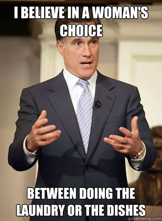 I believe in a woman's choice between doing the laundry or the dishes  Relatable Romney