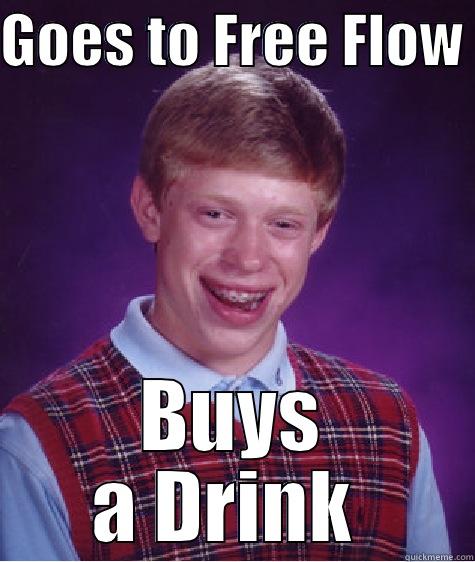 GOES TO FREE FLOW  BUYS A DRINK  Bad Luck Brian