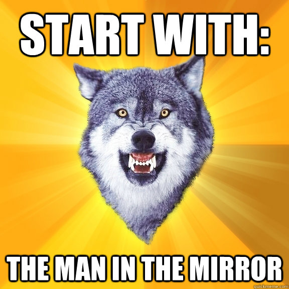 Start with: the man in the mirror - Start with: the man in the mirror  Courage Wolf