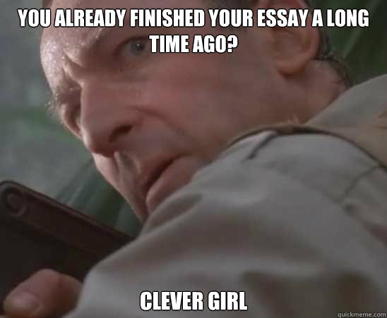 You already finished your essay a long time ago? Clever girl - You already finished your essay a long time ago? Clever girl  Jurassic Park - Muldoon