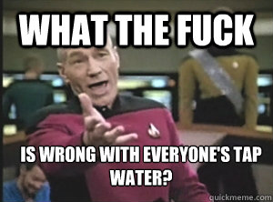 What the fuck Is wrong with everyone's tap water?
  Annoyed Picardutmmediumreferral