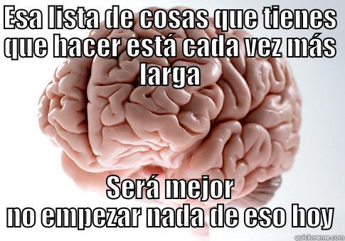 ESA LISTA DE COSAS QUE TIENES QUE HACER ESTÁ CADA VEZ MÁS LARGA SERÁ MEJOR NO EMPEZAR NADA DE ESO HOY Scumbag Brain