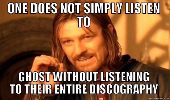 ONE DOES NOT SIMPLY LISTEN TO GHOST WITHOUT LISTENING TO THEIR ENTIRE DISCOGRAPHY Boromir