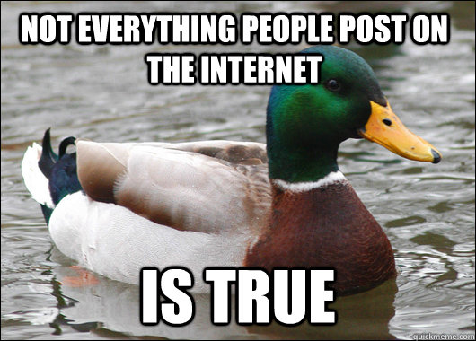 Not everything people post on the internet is true  Actual Advice Mallard