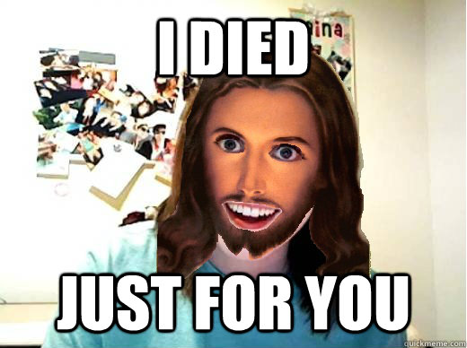 i died just for you  Overly Attached Jesus
