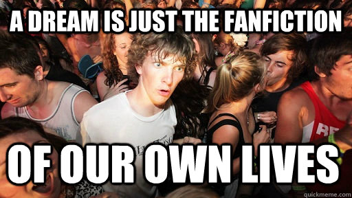 A dream is just the fanfiction of our own lives  Sudden Clarity Clarence