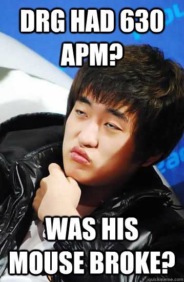 DRG had 630 apm? Was his mouse broke? - DRG had 630 apm? Was his mouse broke?  Flash