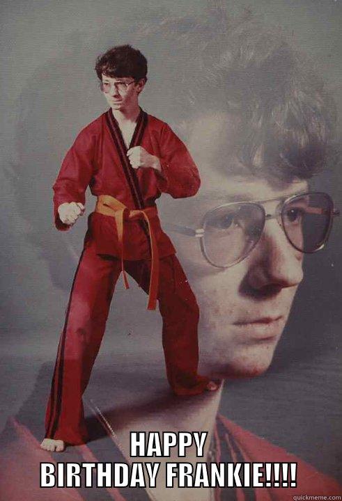  HAPPY BIRTHDAY FRANKIE!!!! Karate Kyle