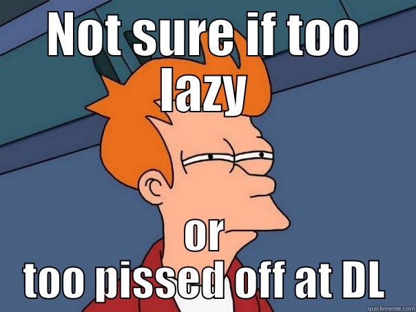 NOT SURE IF TOO LAZY OR TOO PISSED OFF AT DL Futurama Fry