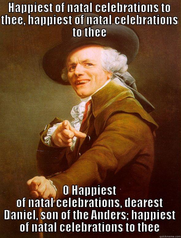 HAPPIEST OF NATAL CELEBRATIONS TO THEE, HAPPIEST OF NATAL CELEBRATIONS TO THEE O HAPPIEST OF NATAL CELEBRATIONS, DEAREST DANIEL, SON OF THE ANDERS; HAPPIEST OF NATAL CELEBRATIONS TO THEE Joseph Ducreux