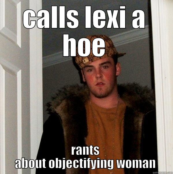CALLS LEXI A HOE RANTS ABOUT OBJECTIFYING WOMAN Scumbag Steve