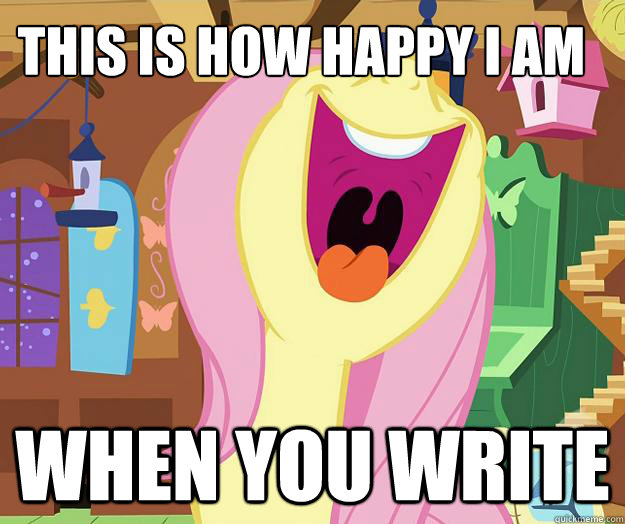 This is how happy I am  when you write  Fluttershy excited singing
