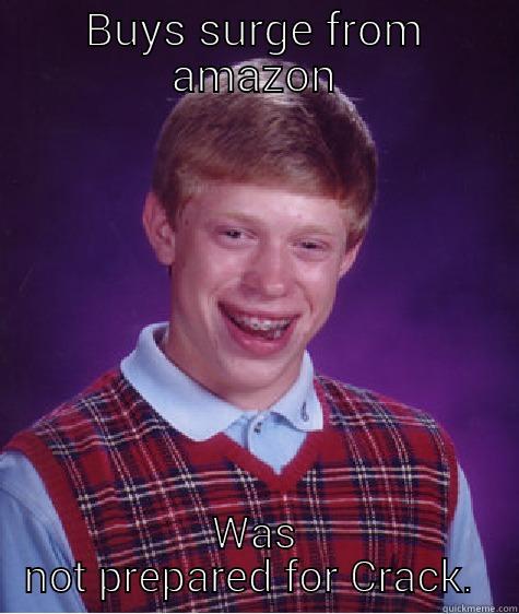 BUYS SURGE FROM AMAZON WAS NOT PREPARED FOR CRACK.  Bad Luck Brian