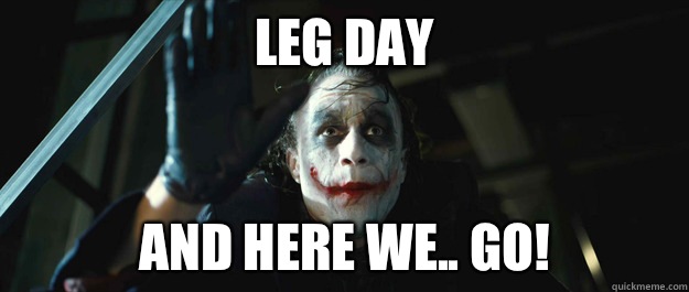 Leg day And here we.. Go!  Joker Here We Go