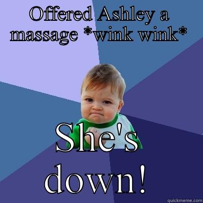 OFFERED ASHLEY A MASSAGE *WINK WINK* SHE'S DOWN! Success Kid