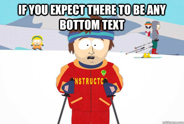 If you expect there to be any bottom text   Super Cool Ski Instructor