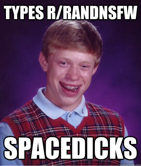 types r/randnsfw spacedicks - types r/randnsfw spacedicks  Bad Luck Brian