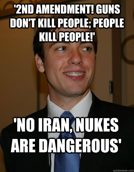 '2nd Amendment! Guns don't kill people; people kill people!' 'No Iran, nukes are dangerous' - '2nd Amendment! Guns don't kill people; people kill people!' 'No Iran, nukes are dangerous'  College Republican