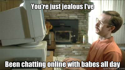 You're just jealous I've Been chatting online with babes all day - You're just jealous I've Been chatting online with babes all day  Dah meesh