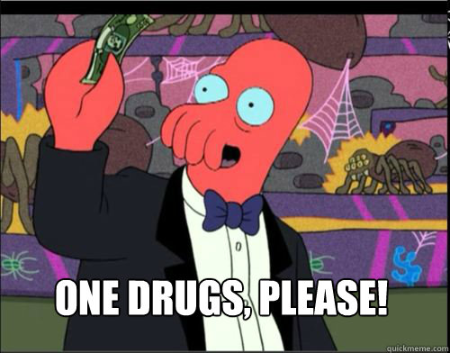 One drugs, please! - One drugs, please!  One, please Zoidberg