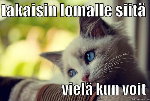TAKAISIN LOMALLE SIITÄ                         VIELÄ KUN VOIT First World Problems Cat