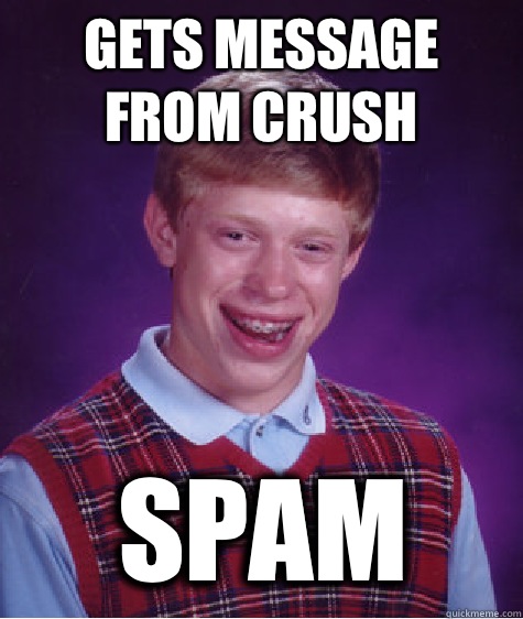 Gets message from crush Spam  Bad Luck Brian