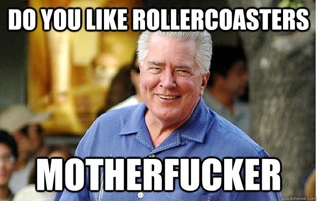 DO YOU LIKE ROLLERCOASTERS MOTHERFUCKER - DO YOU LIKE ROLLERCOASTERS MOTHERFUCKER  Huell Howser